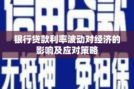 大余银行贷款利率波动对经济的影响及应对策略