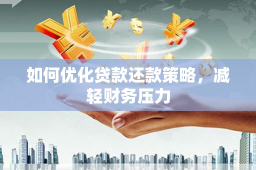 大余如何优化贷款还款策略，减轻财务压力