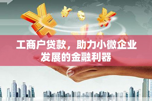 大余工商户贷款，助力小微企业发展的金融利器
