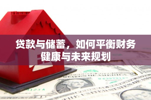 大余贷款与储蓄，如何平衡财务健康与未来规划