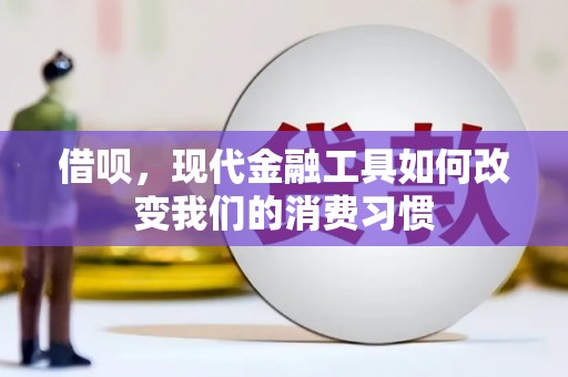 大余借呗，现代金融工具如何改变我们的消费习惯