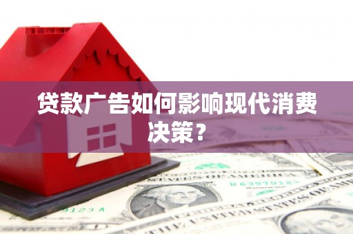 大余贷款广告如何影响现代消费决策？