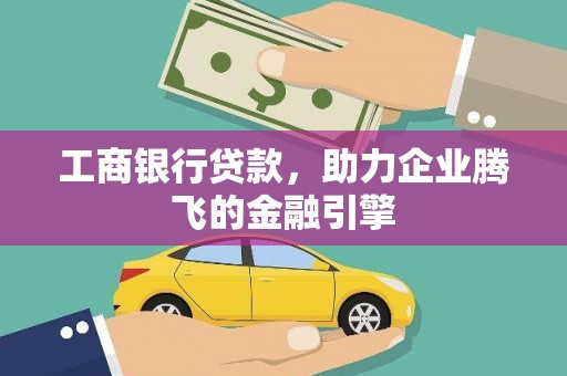 大余工商银行贷款，助力企业腾飞的金融引擎
