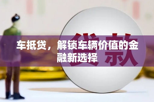 大余车抵贷，解锁车辆价值的金融新选择