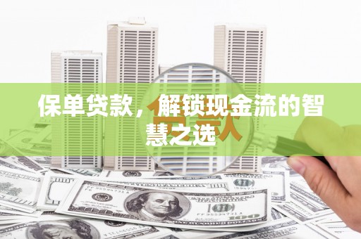 大余保单贷款，解锁现金流的智慧之选