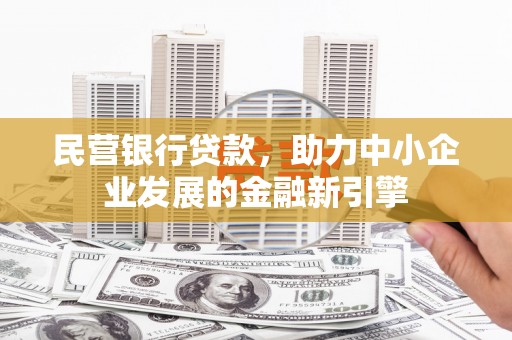 大余民营银行贷款，助力中小企业发展的金融新引擎