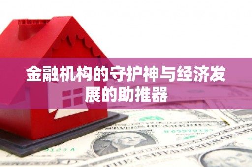 大余金融机构的守护神与经济发展的助推器