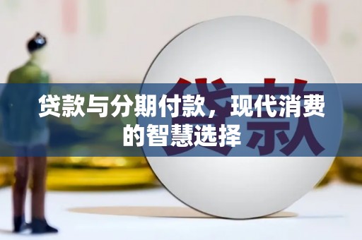 大余贷款与分期付款，现代消费的智慧选择