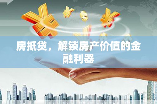 大余房抵贷，解锁房产价值的金融利器