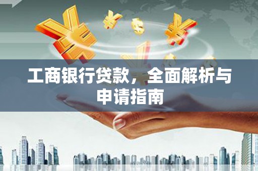 大余工商银行贷款，全面解析与申请指南