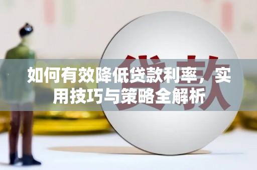 大余如何有效降低贷款利率，实用技巧与策略全解析