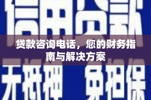 大余贷款咨询电话，您的财务指南与解决方案