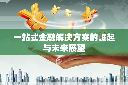 大余一站式金融解决方案的崛起与未来展望