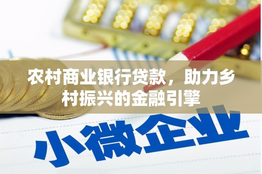 大余农村商业银行贷款，助力乡村振兴的金融引擎
