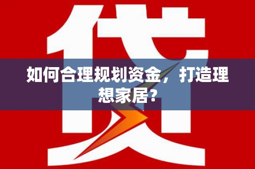 大余如何合理规划资金，打造理想家居？