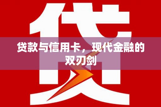 大余贷款与信用卡，现代金融的双刃剑